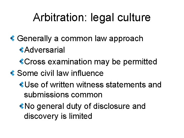 Arbitration: legal culture Generally a common law approach Adversarial Cross examination may be permitted
