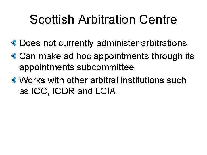 Scottish Arbitration Centre Does not currently administer arbitrations Can make ad hoc appointments through