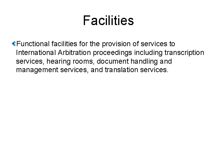 Facilities Functional facilities for the provision of services to International Arbitration proceedings including transcription