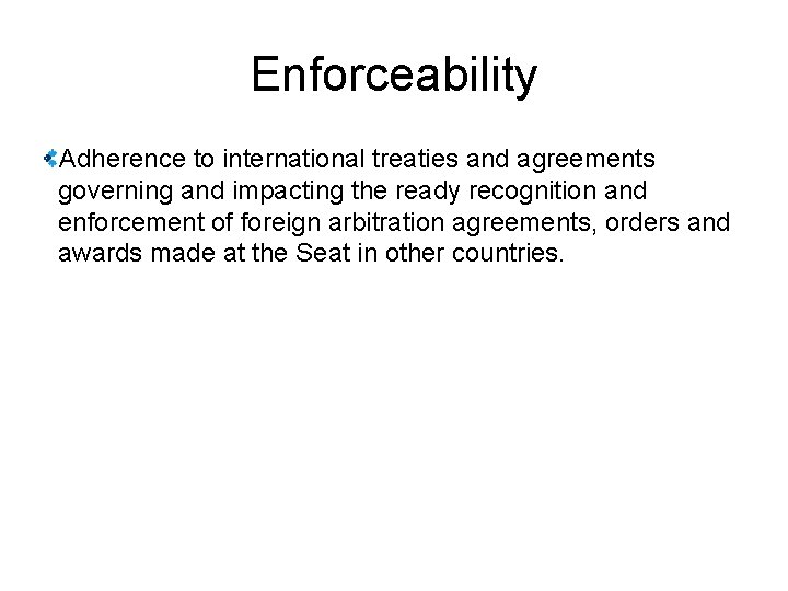 Enforceability Adherence to international treaties and agreements governing and impacting the ready recognition and