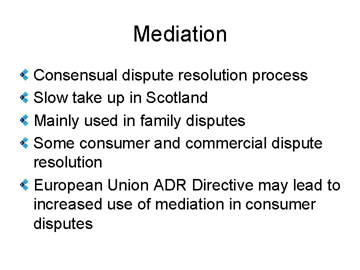 Mediation Consensual dispute resolution process Slow take up in Scotland Mainly used in family
