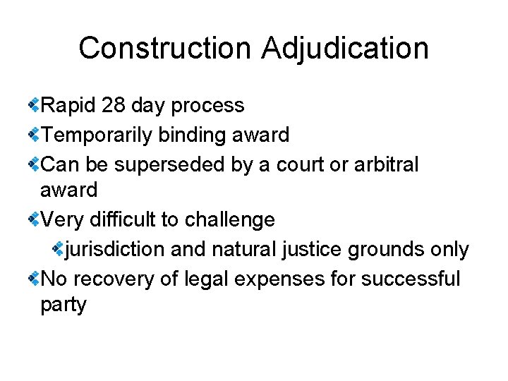 Construction Adjudication Rapid 28 day process Temporarily binding award Can be superseded by a