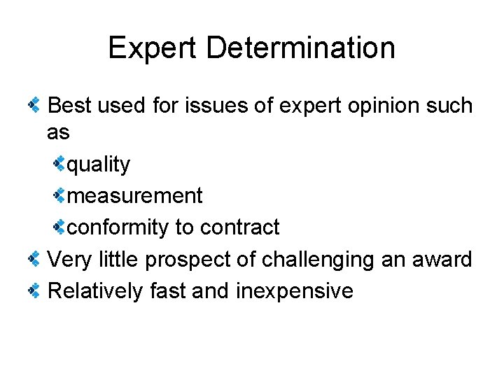 Expert Determination Best used for issues of expert opinion such as quality measurement conformity