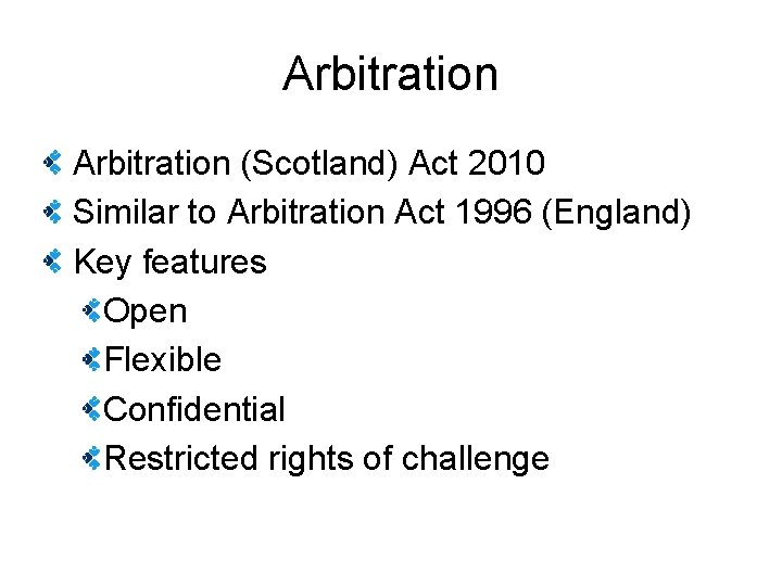 Arbitration (Scotland) Act 2010 Similar to Arbitration Act 1996 (England) Key features Open Flexible