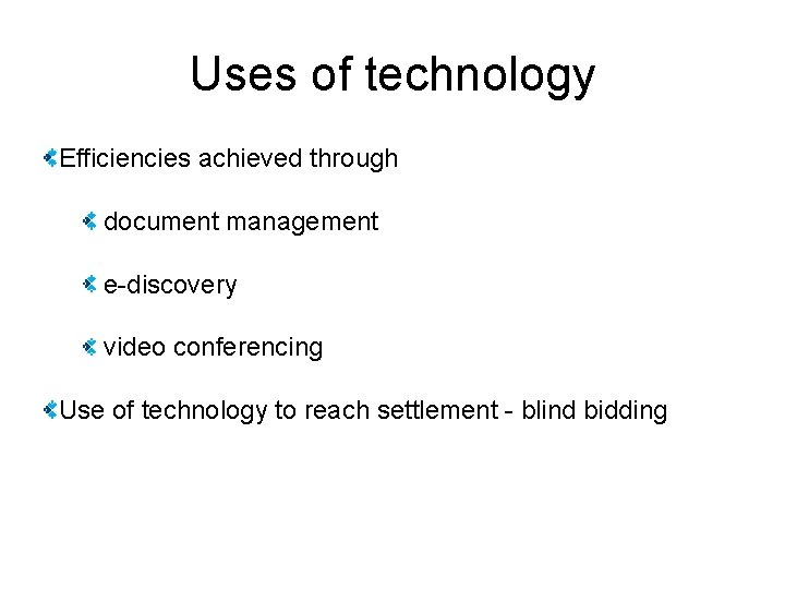 Uses of technology Efficiencies achieved through document management e-discovery video conferencing Use of technology
