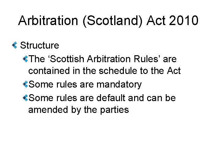 Arbitration (Scotland) Act 2010 Structure The ‘Scottish Arbitration Rules’ are contained in the schedule