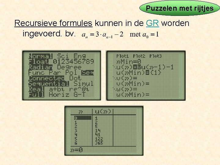 Puzzelen met rijtjes Recursieve formules kunnen in de GR worden ingevoerd. bv. 