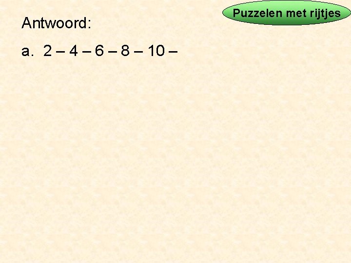 Antwoord: a. 2 – 4 – 6 – 8 – 10 – Puzzelen met
