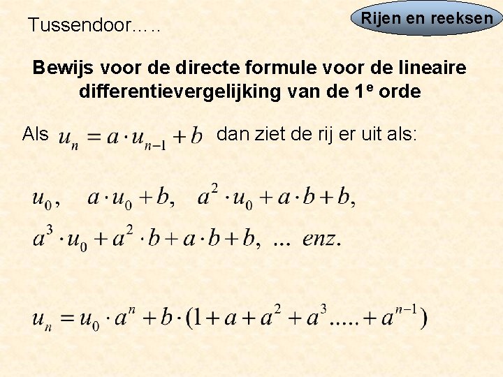 Tussendoor…. . Rijen en reeksen Bewijs voor de directe formule voor de lineaire differentievergelijking