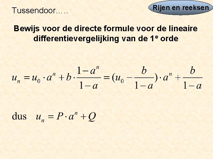 Tussendoor…. . Rijen en reeksen Bewijs voor de directe formule voor de lineaire differentievergelijking