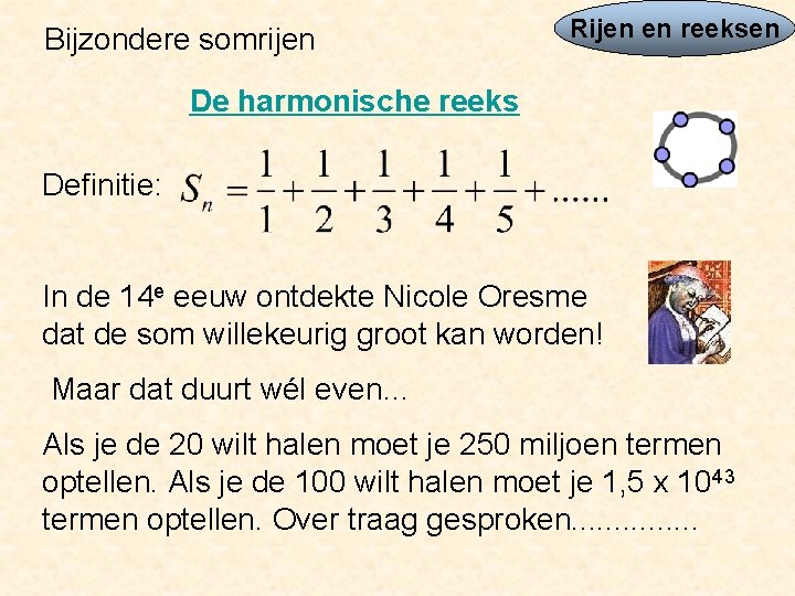 Bijzondere somrijen Rijen en reeksen De harmonische reeks Definitie: In de 14 e eeuw