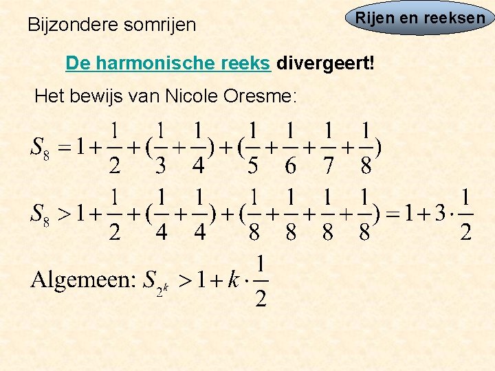 Bijzondere somrijen Rijen en reeksen De harmonische reeks divergeert! Het bewijs van Nicole Oresme: