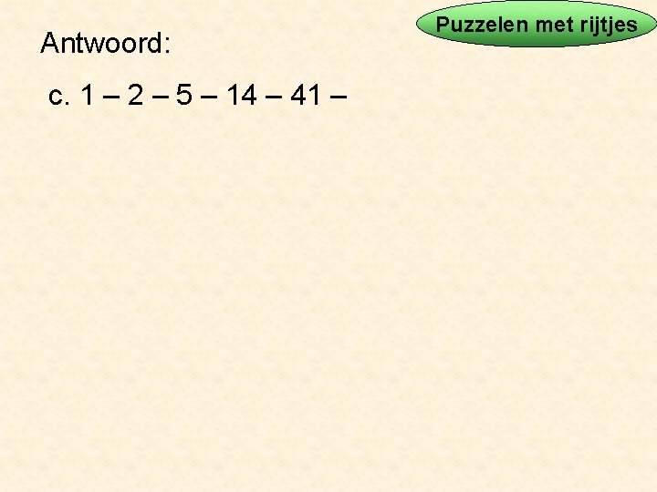 Antwoord: c. 1 – 2 – 5 – 14 – 41 – Puzzelen met