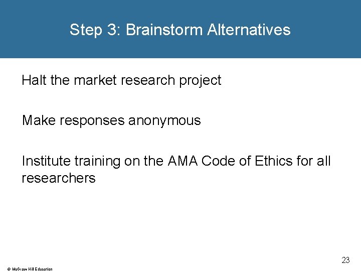 Step 3: Brainstorm Alternatives Halt the market research project Make responses anonymous Institute training