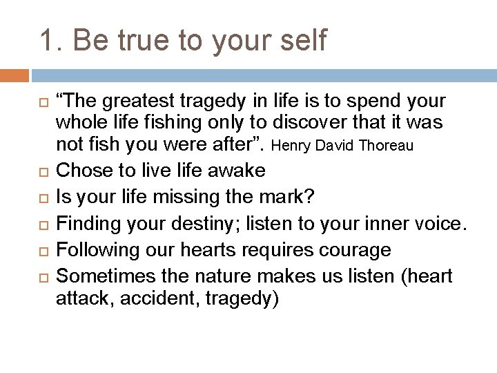 1. Be true to your self “The greatest tragedy in life is to spend