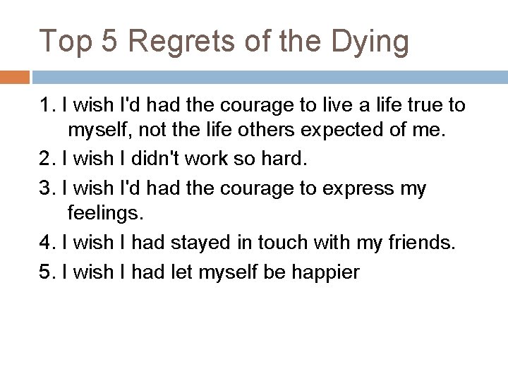 Top 5 Regrets of the Dying 1. I wish I'd had the courage to