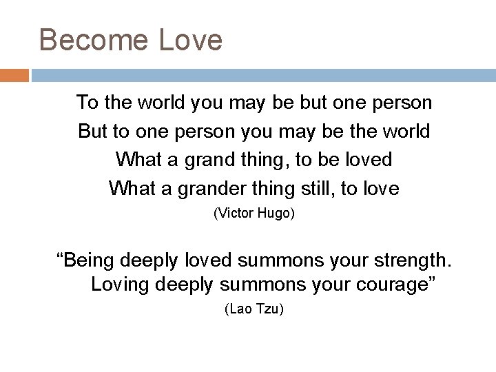 Become Love To the world you may be but one person But to one