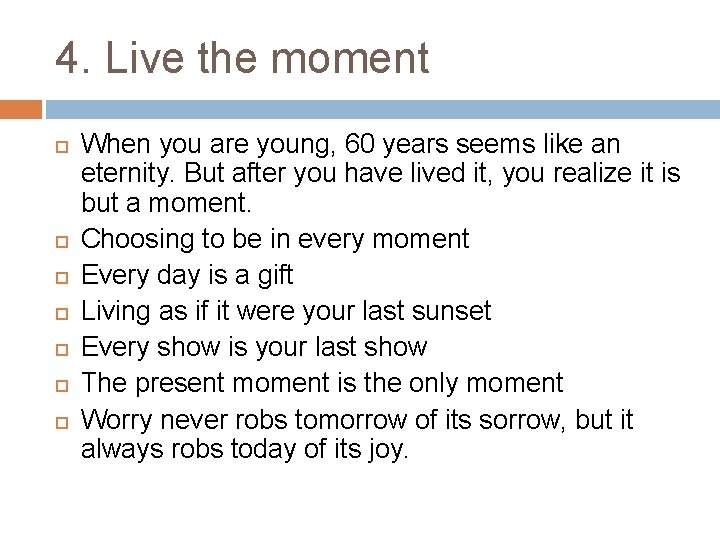 4. Live the moment When you are young, 60 years seems like an eternity.