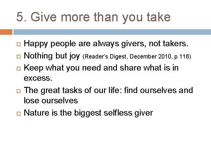 5. Give more than you take Happy people are always givers, not takers. Nothing