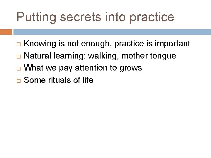 Putting secrets into practice Knowing is not enough, practice is important Natural learning: walking,
