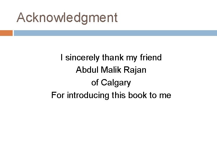 Acknowledgment I sincerely thank my friend Abdul Malik Rajan of Calgary For introducing this