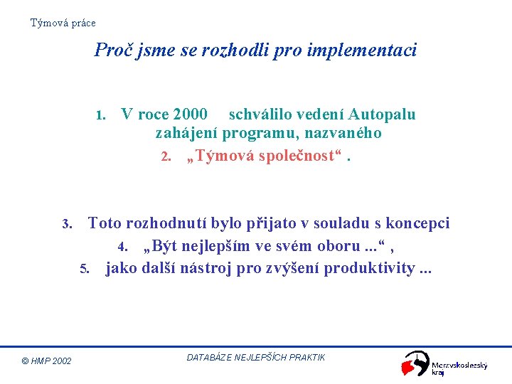 Týmová práce Proč jsme se rozhodli pro implementaci 1. 3. © HMP 2002 V