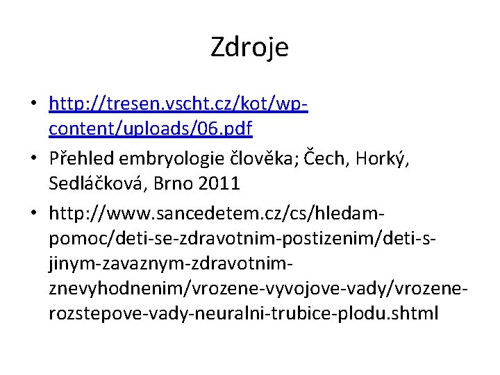 Zdroje • http: //tresen. vscht. cz/kot/wpcontent/uploads/06. pdf • Přehled embryologie člověka; Čech, Horký, Sedláčková,