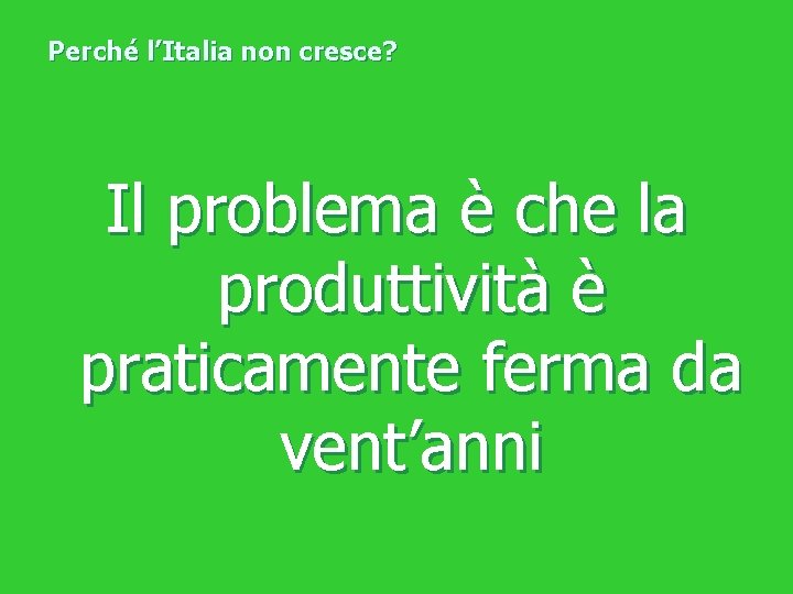 Perché l’Italia non cresce? Il problema è che la produttività è praticamente ferma da