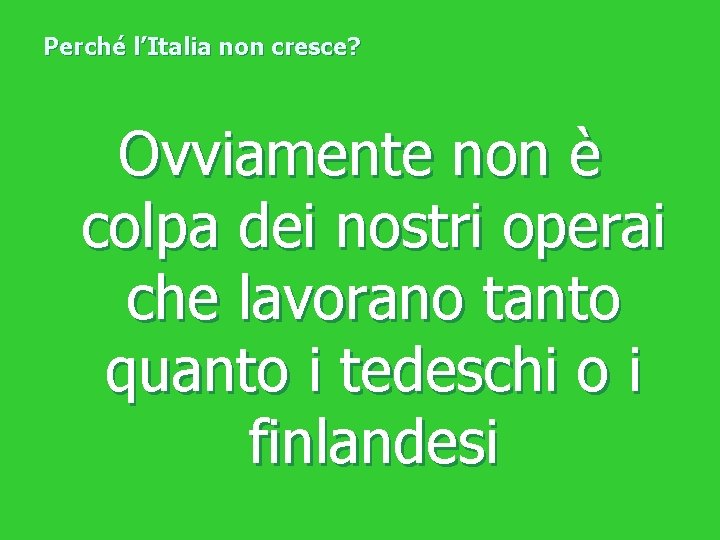 Perché l’Italia non cresce? Ovviamente non è colpa dei nostri operai che lavorano tanto