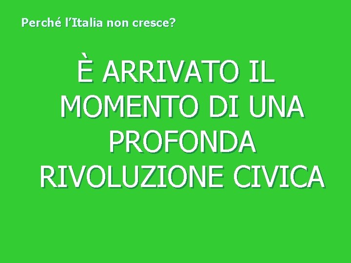 Perché l’Italia non cresce? È ARRIVATO IL MOMENTO DI UNA PROFONDA RIVOLUZIONE CIVICA 