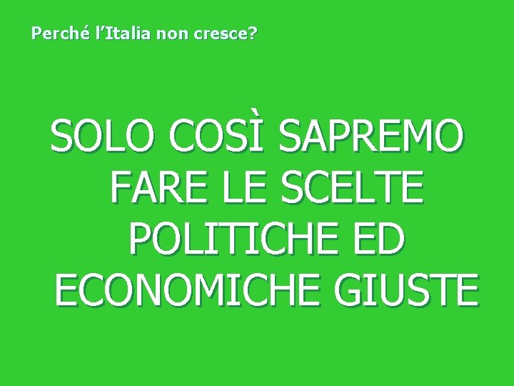 Perché l’Italia non cresce? SOLO COSÌ SAPREMO FARE LE SCELTE POLITICHE ED ECONOMICHE GIUSTE