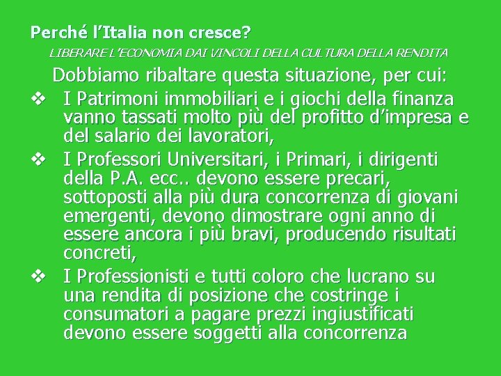 Perché l’Italia non cresce? LIBERARE L’ECONOMIA DAI VINCOLI DELLA CULTURA DELLA RENDITA Dobbiamo ribaltare