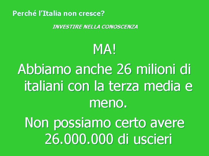Perché l’Italia non cresce? INVESTIRE NELLA CONOSCENZA MA! Abbiamo anche 26 milioni di italiani