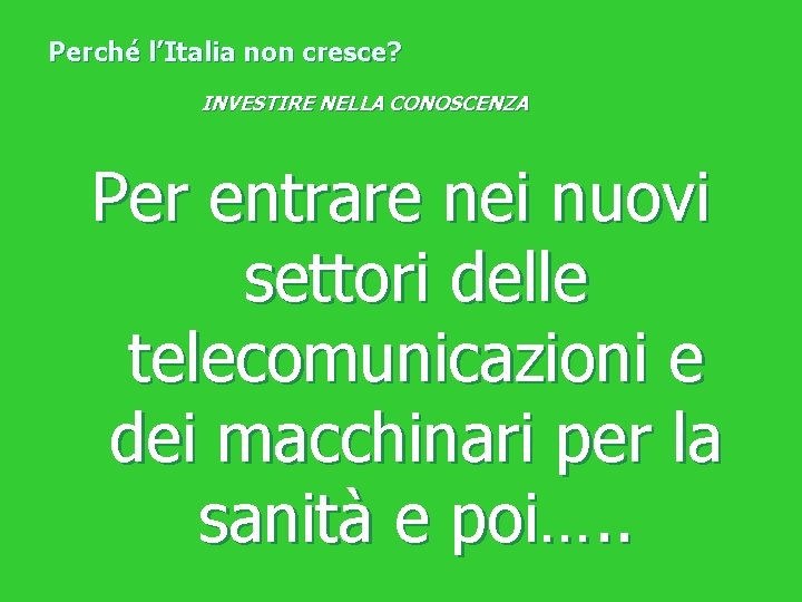 Perché l’Italia non cresce? INVESTIRE NELLA CONOSCENZA Per entrare nei nuovi settori delle telecomunicazioni