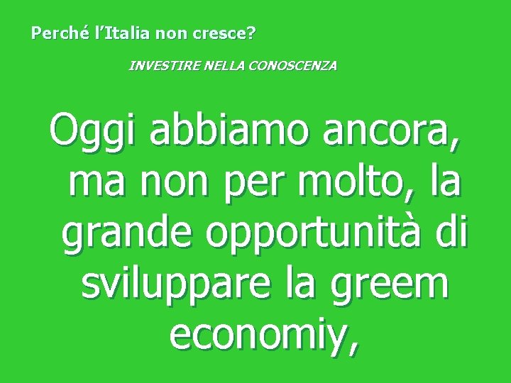 Perché l’Italia non cresce? INVESTIRE NELLA CONOSCENZA Oggi abbiamo ancora, ma non per molto,