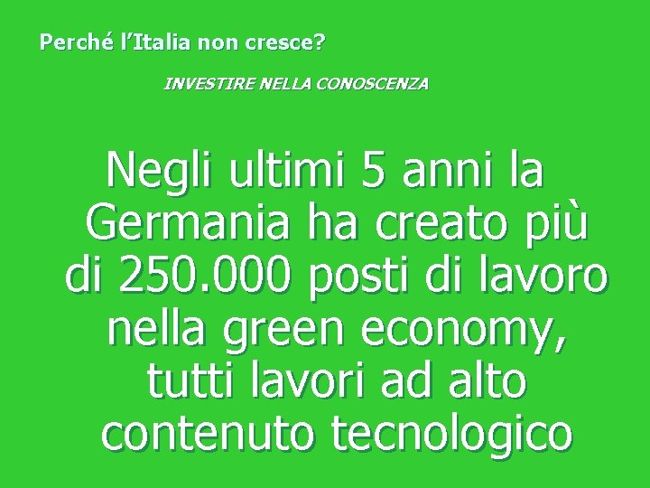 Perché l’Italia non cresce? INVESTIRE NELLA CONOSCENZA Negli ultimi 5 anni la Germania ha