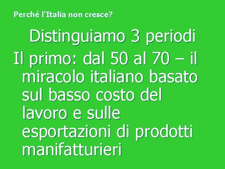 Perché l’Italia non cresce? Distinguiamo 3 periodi Il primo: dal 50 al 70 –