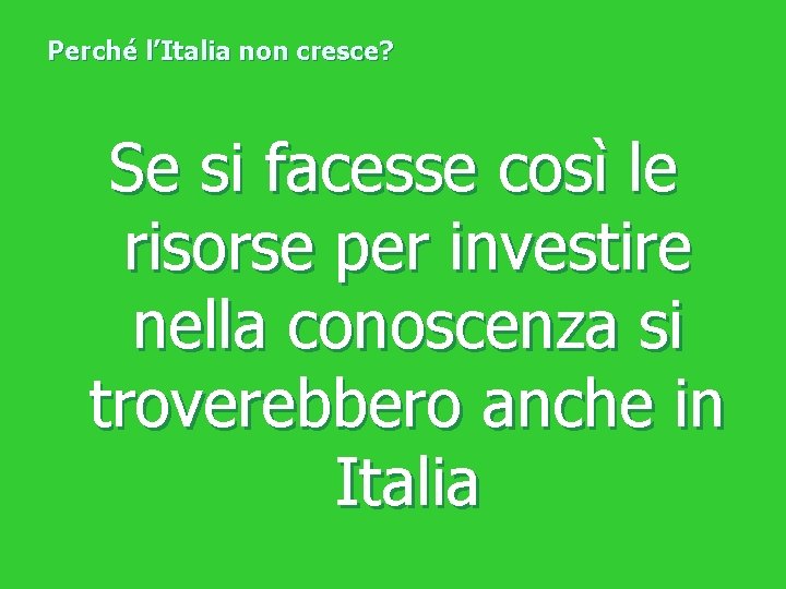 Perché l’Italia non cresce? Se si facesse così le risorse per investire nella conoscenza