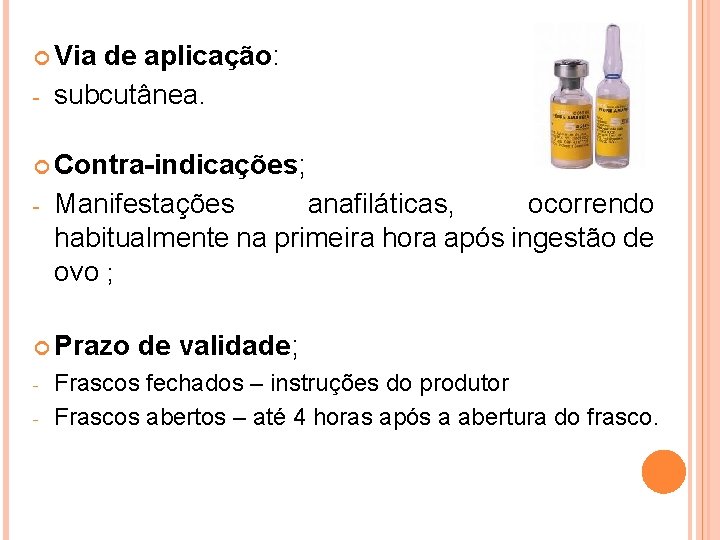  Via - de aplicação: subcutânea. Contra-indicações; - Manifestações anafiláticas, ocorrendo habitualmente na primeira