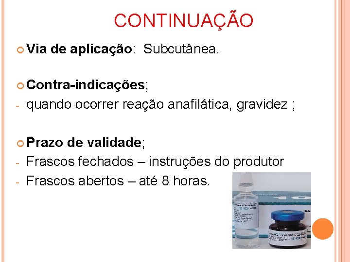 CONTINUAÇÃO Via de aplicação: Subcutânea. Contra-indicações; - quando ocorrer reação anafilática, gravidez ; Prazo