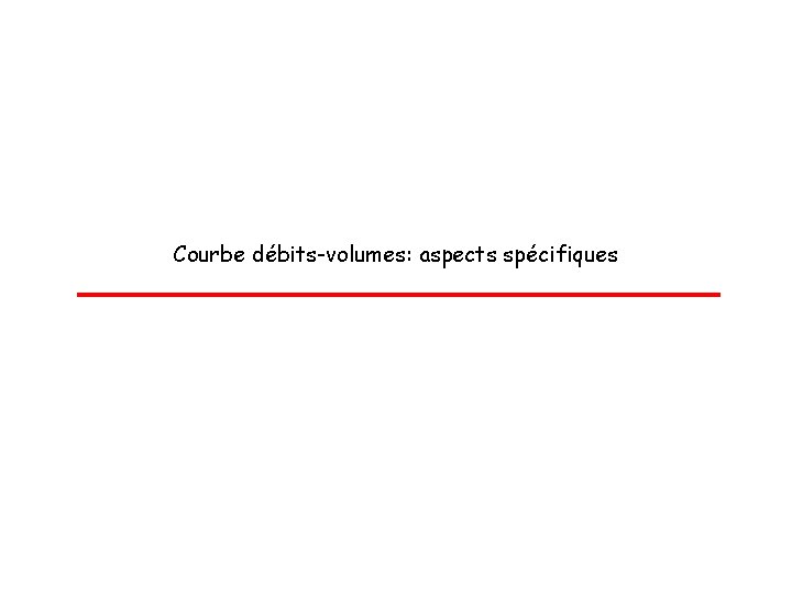 Courbe débits-volumes: aspects spécifiques 