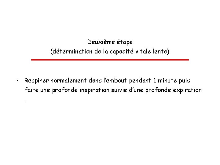 Deuxième étape (détermination de la capacité vitale lente) • Respirer normalement dans l’embout pendant