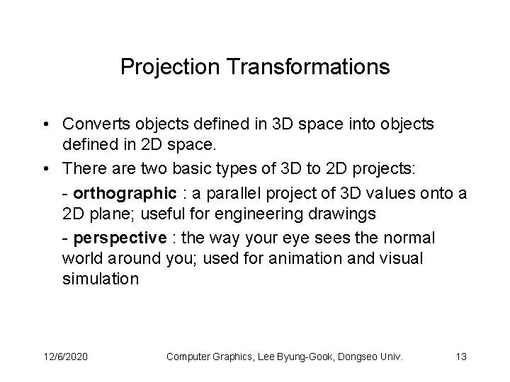 Projection Transformations • Converts objects defined in 3 D space into objects defined in