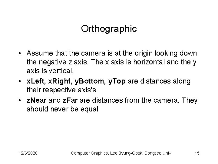 Orthographic • Assume that the camera is at the origin looking down the negative