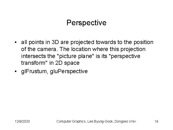 Perspective • all points in 3 D are projected towards to the position of