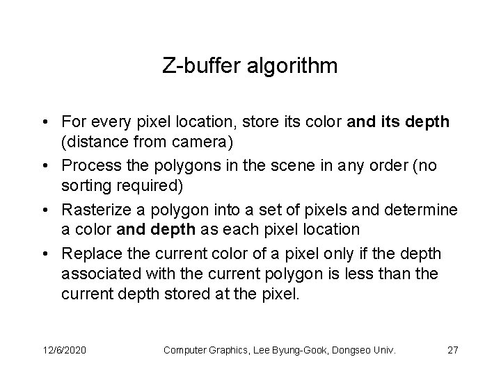 Z-buffer algorithm • For every pixel location, store its color and its depth (distance