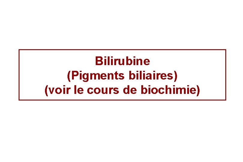 Bilirubine (Pigments biliaires) (voir le cours de biochimie) 