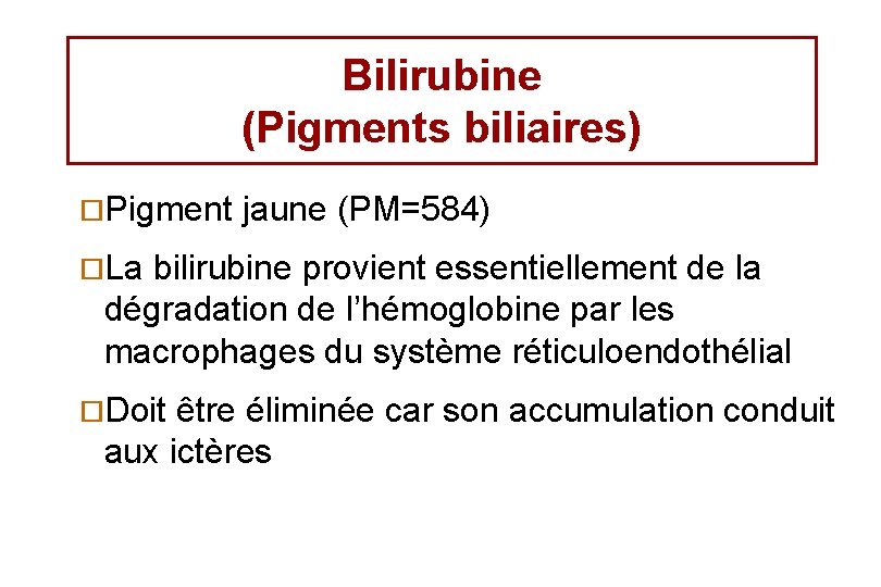 Bilirubine (Pigments biliaires) ¨Pigment jaune (PM=584) ¨La bilirubine provient essentiellement de la dégradation de