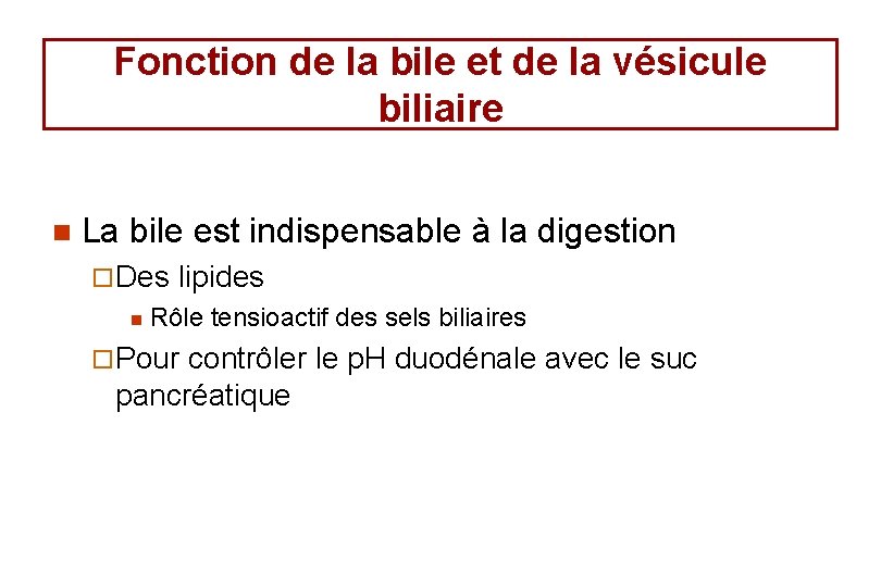 Fonction de la bile et de la vésicule biliaire n La bile est indispensable