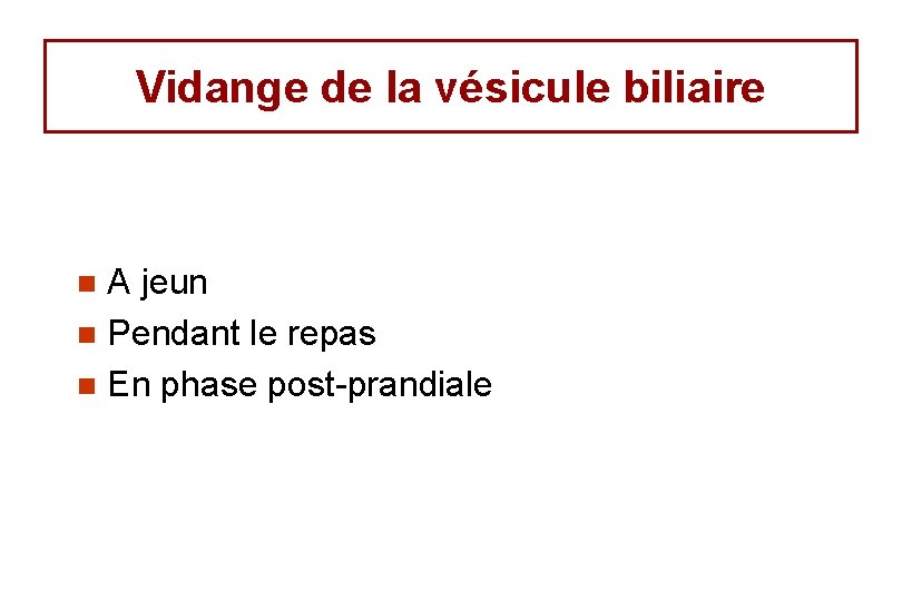 Vidange de la vésicule biliaire A jeun n Pendant le repas n En phase